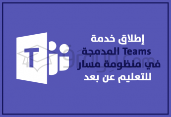 إطلاق الخدمة التشاركية Teams المدمجة في منظومة مسار للتعليم عن بعد