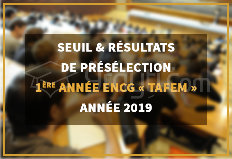 Seuil et listes des candidats présélectionnés pour passer le concours d'accès à l'ENCG TAFEM 2019