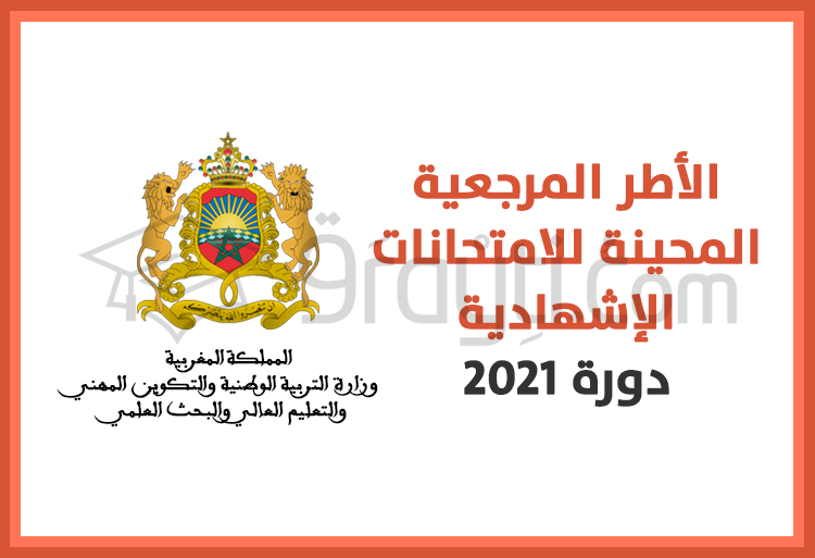 الأطر المرجعية المحينة الخاصة بالامتحانات الإشهادية دورة 2021