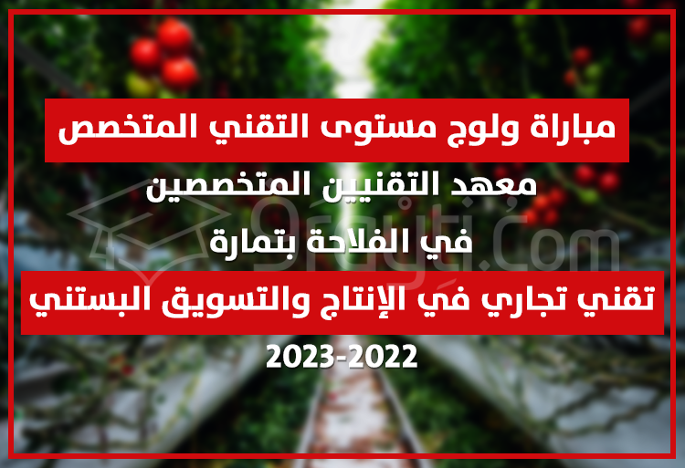 مباراة ولوج شعبة تقني تجاري في الإنتاج والتسويق البستني بمعهد التقنيين المتخصصين في الفلاحة بتمارة 2022-2023